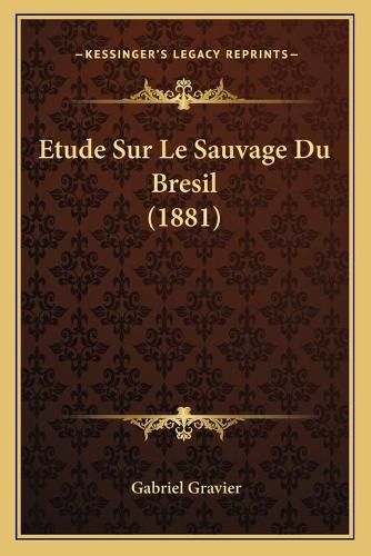 Etude Sur Le Sauvage Du Bresil (1881)