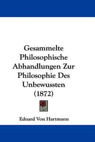 Cover image for Gesammelte Philosophische Abhandlungen Zur Philosophie Des Unbewussten (1872)