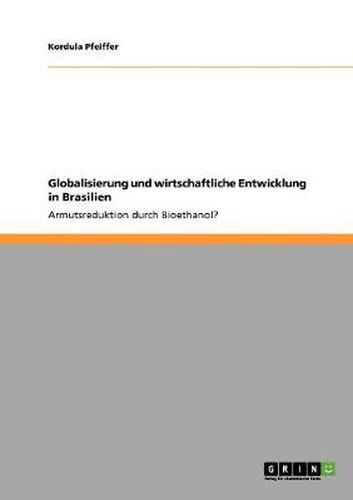 Cover image for Globalisierung und wirtschaftliche Entwicklung in Brasilien: Armutsreduktion durch Bioethanol?