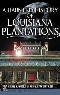 Cover image for A Haunted History of Louisiana Plantations