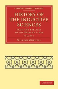 Cover image for History of the Inductive Sciences: From the Earliest to the Present Times