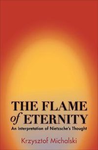 Cover image for The Flame of Eternity: An Interpretation of Nietzsche's Thought