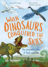 Cover image for When Dinosaurs Conquered the Skies: The incredible story of bird evolution