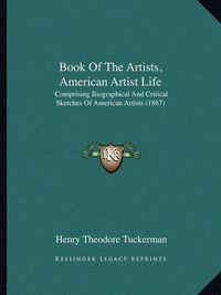 Cover image for Book of the Artists, American Artist Life: Comprising Biographical and Critical Sketches of American Artists (1867)