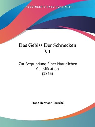 Cover image for Das Gebiss Der Schnecken V1: Zur Begrundung Einer Naturlichen Classification (1863)