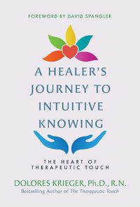 Cover image for A Healer's Journey to Intuitive Knowing: The Heart of Therapeutic Touch
