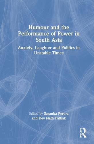 Cover image for Humour and the Performance of Power in South Asia: Anxiety, Laughter and Politics in Unstable Times