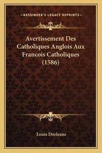 Cover image for Avertissement Des Catholiques Anglois Aux Francois Catholiques (1586)