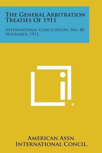 Cover image for The General Arbitration Treaties of 1911: International Conciliation, No. 48, November, 1911