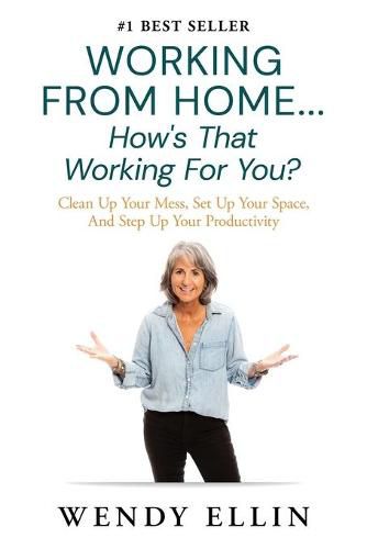 Cover image for Working From Home...How's That Working For You?: Clean Up Your Mess, Set Up Your Space, And Step Up Your Productivity