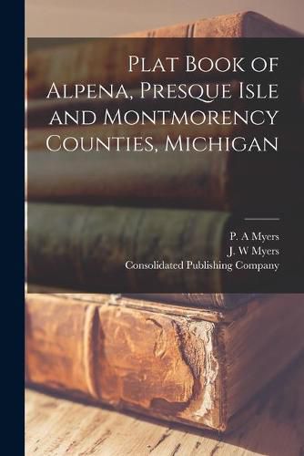 Cover image for Plat Book of Alpena, Presque Isle and Montmorency Counties, Michigan