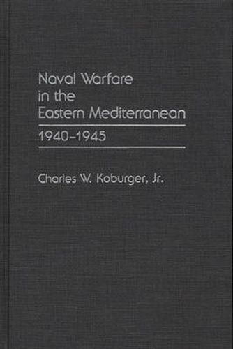 Naval Warfare in the Eastern Mediterranean: 1940-1945