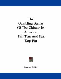 Cover image for The Gambling Games of the Chinese in America: Fan T'An and Pak Kop Piu