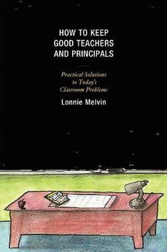 Cover image for How to Keep Good Teachers and Principals: Practical Solutions to Today's Classroom Problems