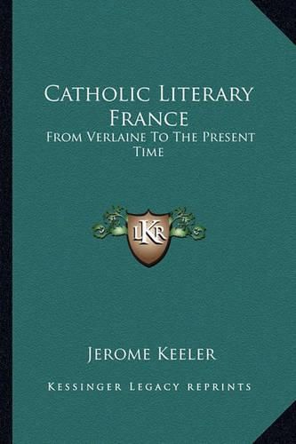 Cover image for Catholic Literary France: From Verlaine to the Present Time