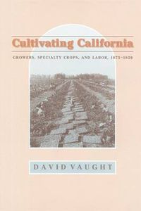 Cover image for Cultivating California: Growers, Specialty Crops and Labor, 1875-1920