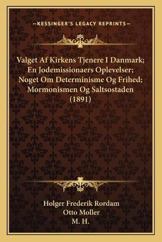 Cover image for Valget Af Kirkens Tjenere I Danmark; En Jodemissionaers Oplevelser; Noget Om Determinisme Og Frihed; Mormonismen Og Saltsostaden (1891)