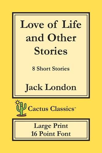 Cover image for Love of Life and Other Stories (Cactus Classics Large Print): 8 Short Stories; 16 Point Font; Large Text; Large Type