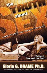 Cover image for The Truth About Sex, A Sex Primer for the 21st Century Volume I: Sex and the Self