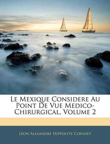 Le Mexique Considere Au Point de Vue Medico-Chirurgical, Volume 2