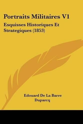 Portraits Militaires V1: Esquisses Historiques Et Strategiques (1853)