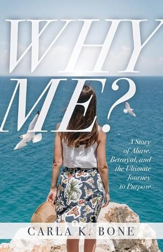 Cover image for Why Me?: A Story of Abuse, Betrayal, and the Ultimate Journey to Purpose