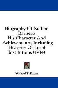 Cover image for Biography of Nathan Barnert: His Character and Achievements, Including Histories of Local Institutions (1914)