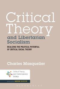 Cover image for Critical Theory and Libertarian Socialism: Realizing the Political Potential of Critical Social Theory