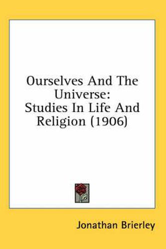 Cover image for Ourselves and the Universe: Studies in Life and Religion (1906)