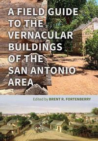 Cover image for A Field Guide to the Vernacular Buildings of the San Antonio Area