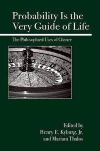 Cover image for Probability Is the Very Guide of Life: The Philosophical Uses of Chance