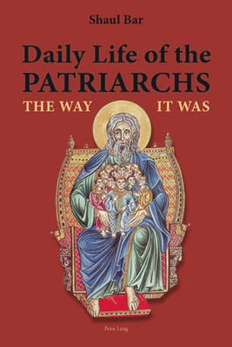 Daily Life of the Patriarchs: The Way It Was