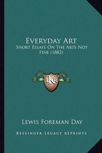 Cover image for Everyday Art: Short Essays on the Arts Not Fine (1882)