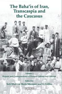 Cover image for The Baha'is of Iran, Transcaspia and the Caucasus: v. 2: Reports and Correspondence of Russian Officials