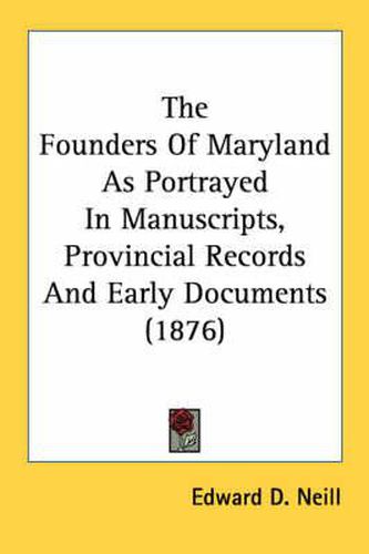 Cover image for The Founders of Maryland as Portrayed in Manuscripts, Provincial Records and Early Documents (1876)