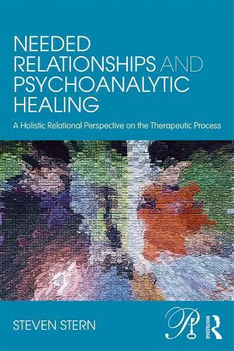 Cover image for Needed Relationships and Psychoanalytic Healing: A Holistic Relational Perspective on the Therapeutic Process