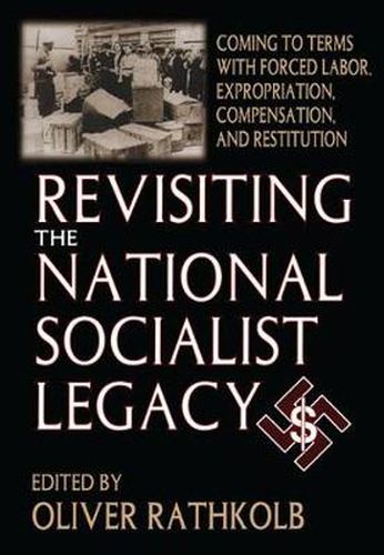 Cover image for Revisiting the National Socialist Legacy: Coming to Terms with Forced Labor, Expropriation, Compensation, and Restitution