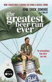 Cover image for The Greatest Beer Run Ever: THE CRAZY TRUE STORY BEHIND THE MAJOR MOVIE STARRING ZAC EFRON AND RUSSELL CROW