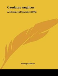 Cover image for Caudatus Anglicus: A Mediaeval Slander (1896)