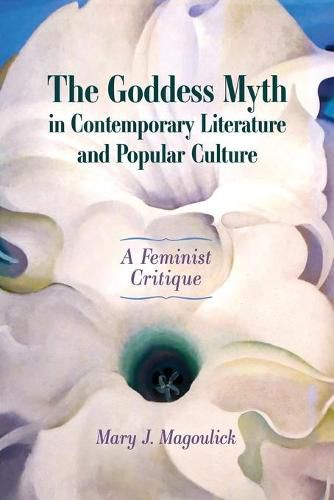 Cover image for The Goddess Myth in Contemporary Literature and Popular Culture: A Feminist Critique