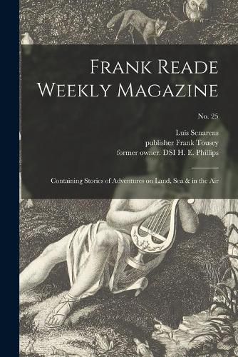 Frank Reade Weekly Magazine: Containing Stories of Adventures on Land, Sea & in the Air; No. 25