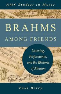 Cover image for Brahms Among Friends: Listening, Performance, and the Rhetoric of Allusion