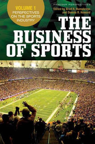 The Business of Sports [3 volumes]: Volume 1, Perspectives on the Sports Industry, Volume 2, Economic Perspectives on Sport, Volume 3, Bridging Research and Practice