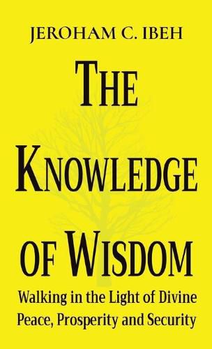 Cover image for The Knowledge of Wisdom: Walking in the Light of Divine Peace, Prosperity and Security