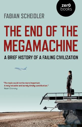 Cover image for The End of the Megamachine: A Brief History of a Failing Civilization