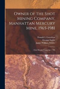 Cover image for Owner of the Shot Mining Company, Manhattan Mercury Mine, 1965-1981