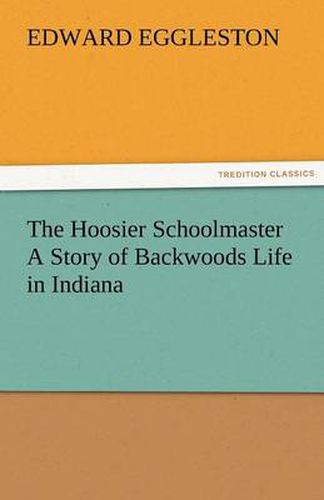 Cover image for The Hoosier Schoolmaster a Story of Backwoods Life in Indiana