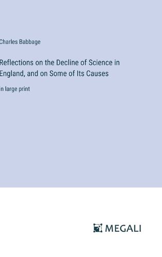 Reflections on the Decline of Science in England, and on Some of Its Causes