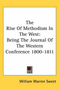 Cover image for The Rise of Methodism in the West: Being the Journal of the Western Conference 1800-1811