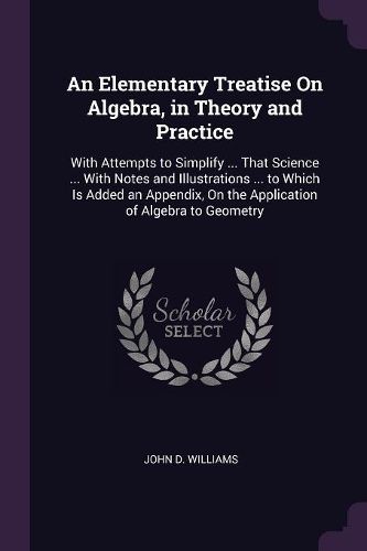 Cover image for An Elementary Treatise On Algebra, in Theory and Practice